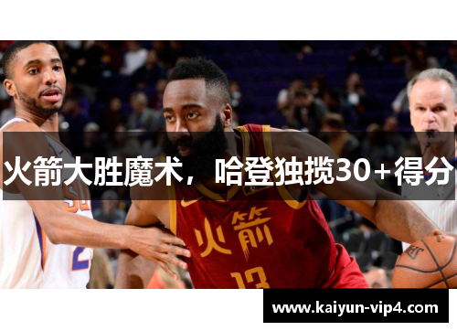 火箭大胜魔术，哈登独揽30+得分